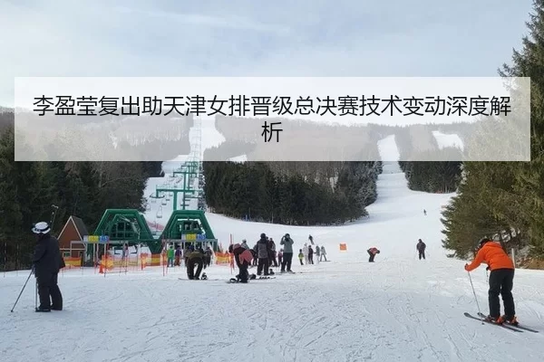 李盈莹复出助天津女排晋级总决赛技术变动深度解析
