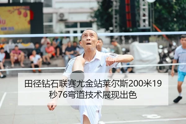 田径钻石联赛尤金站莱尔斯200米19秒76弯道技术展现出色